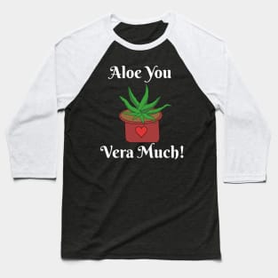 Aloe You Vera Much Funny Gardening Gift Baseball T-Shirt